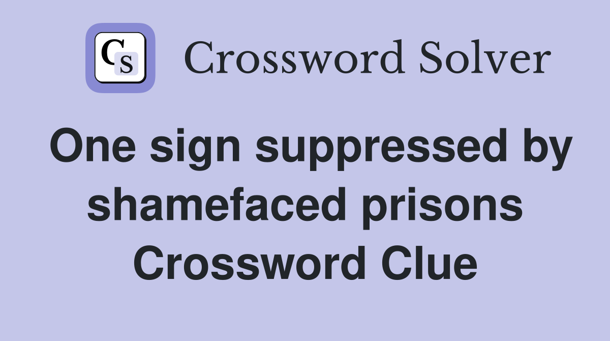 One sign suppressed by shamefaced prisons Crossword Clue