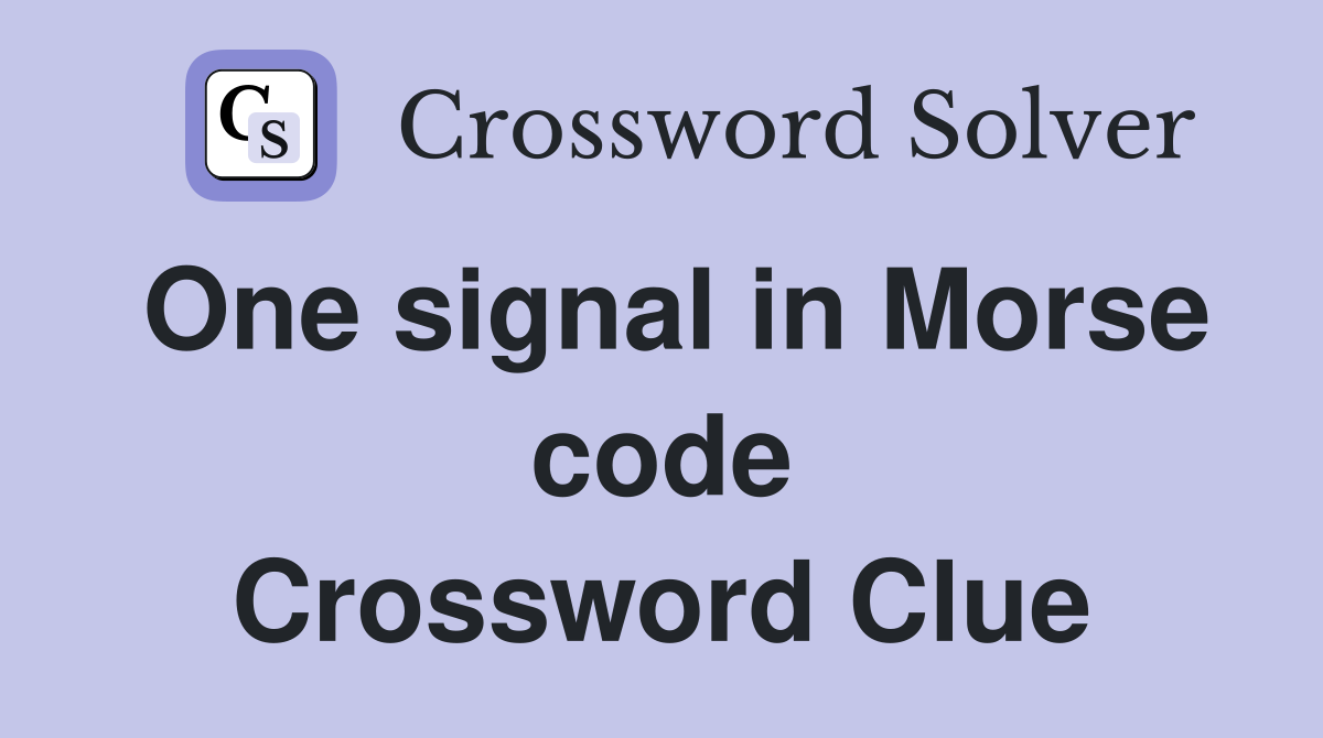 One signal in Morse code Crossword Clue
