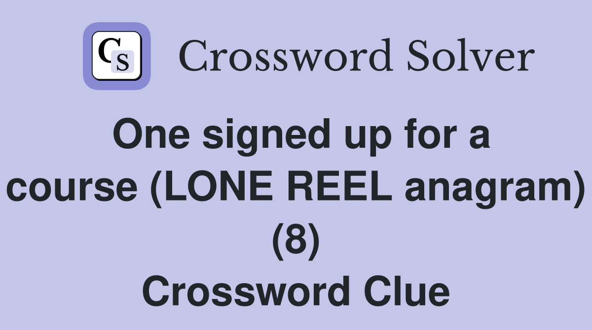One signed up for a course (LONE REEL anagram) (8) Crossword Clue