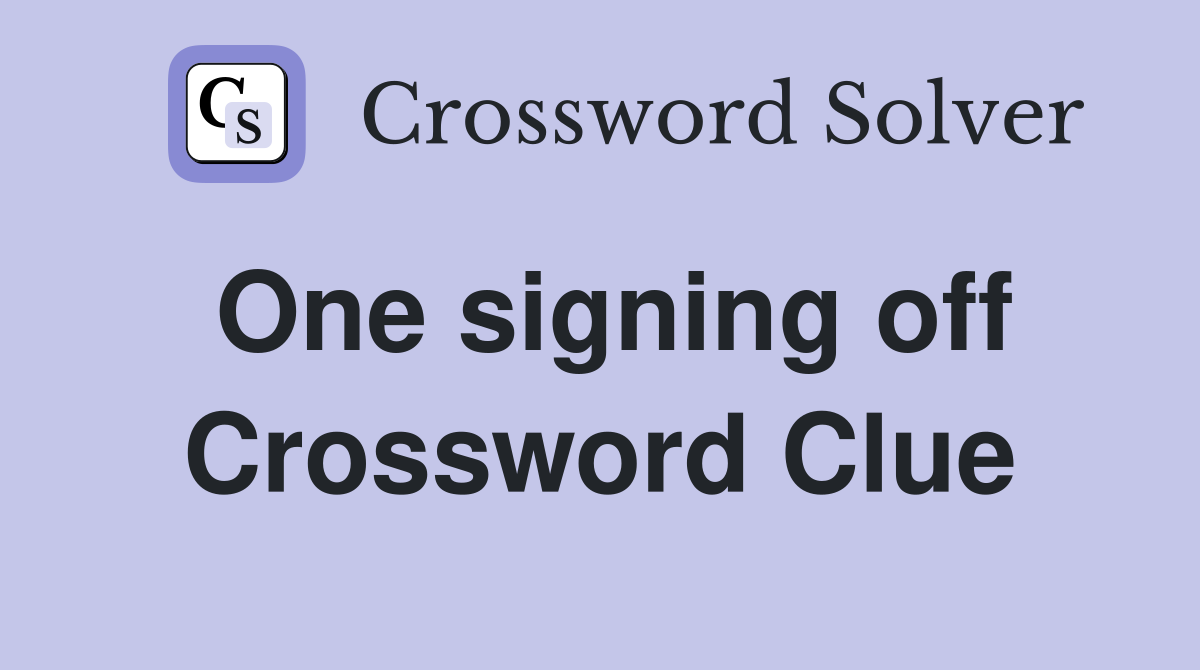 One signing off Crossword Clue