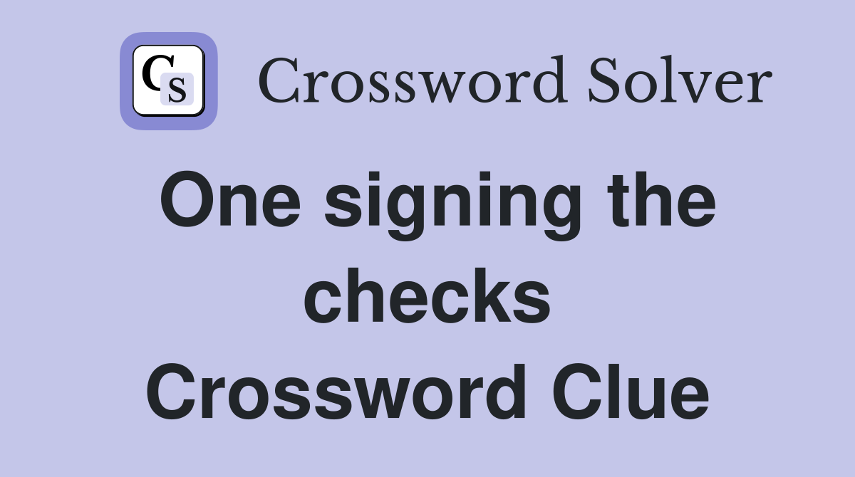One signing the checks Crossword Clue