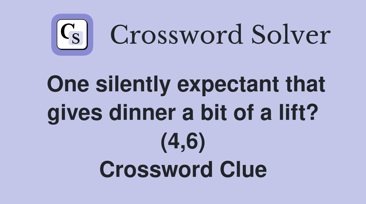 One silently expectant that gives dinner a bit of a lift? (4,6) Crossword Clue