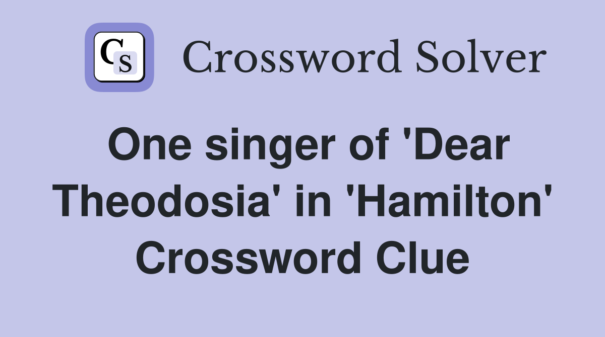 One singer of 'Dear Theodosia' in 'Hamilton' Crossword Clue