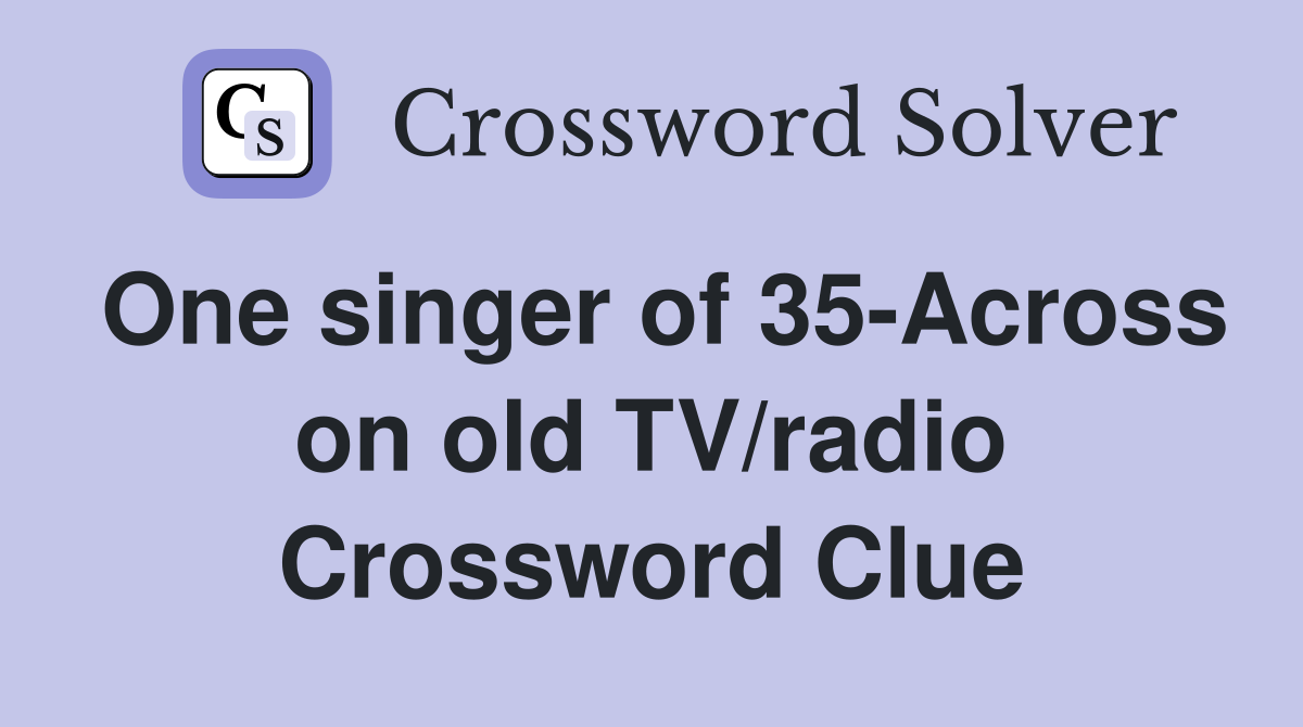 One singer of 35-Across on old TV/radio Crossword Clue