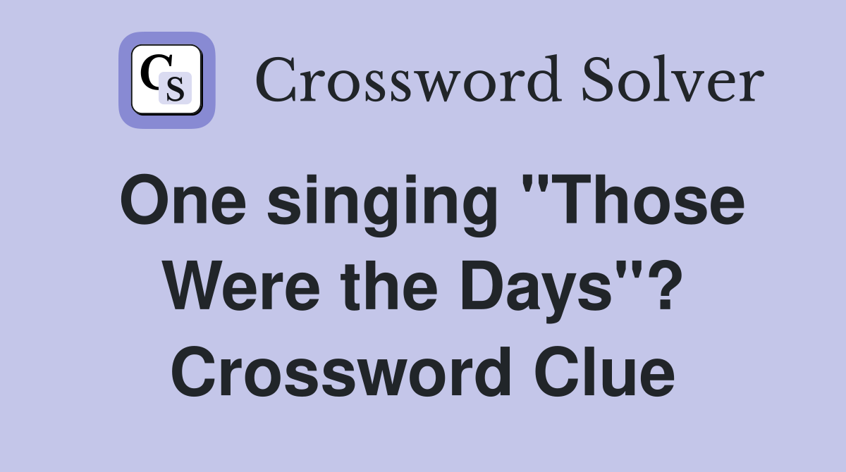 One singing "Those Were the Days"? Crossword Clue