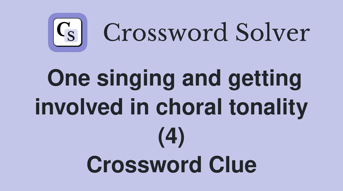 One singing and getting involved in choral tonality (4) Crossword Clue