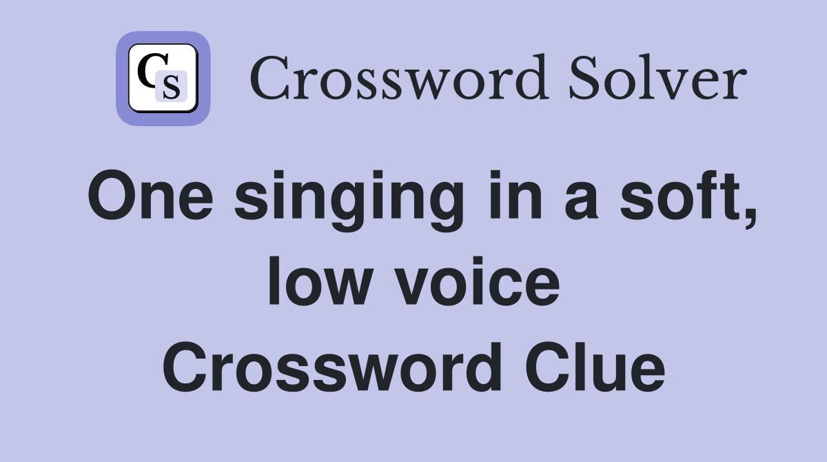 One singing in a soft, low voice Crossword Clue