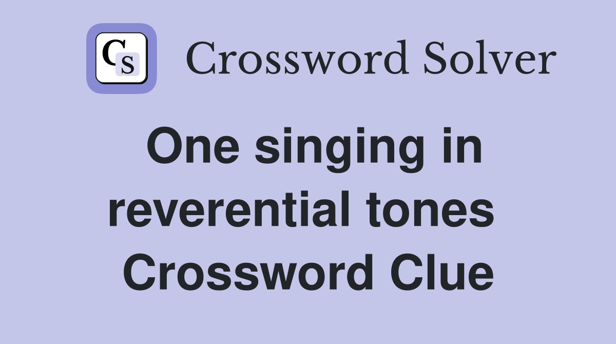 One singing in reverential tones  Crossword Clue