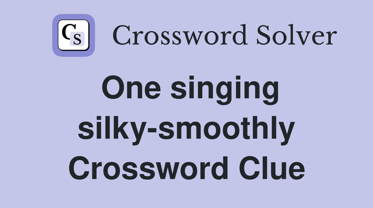 One singing silky-smoothly Crossword Clue