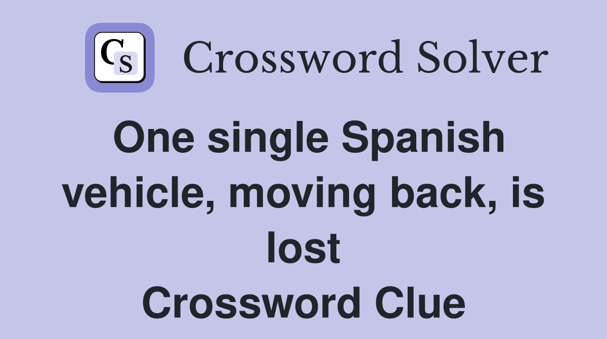 One single Spanish vehicle, moving back, is lost Crossword Clue