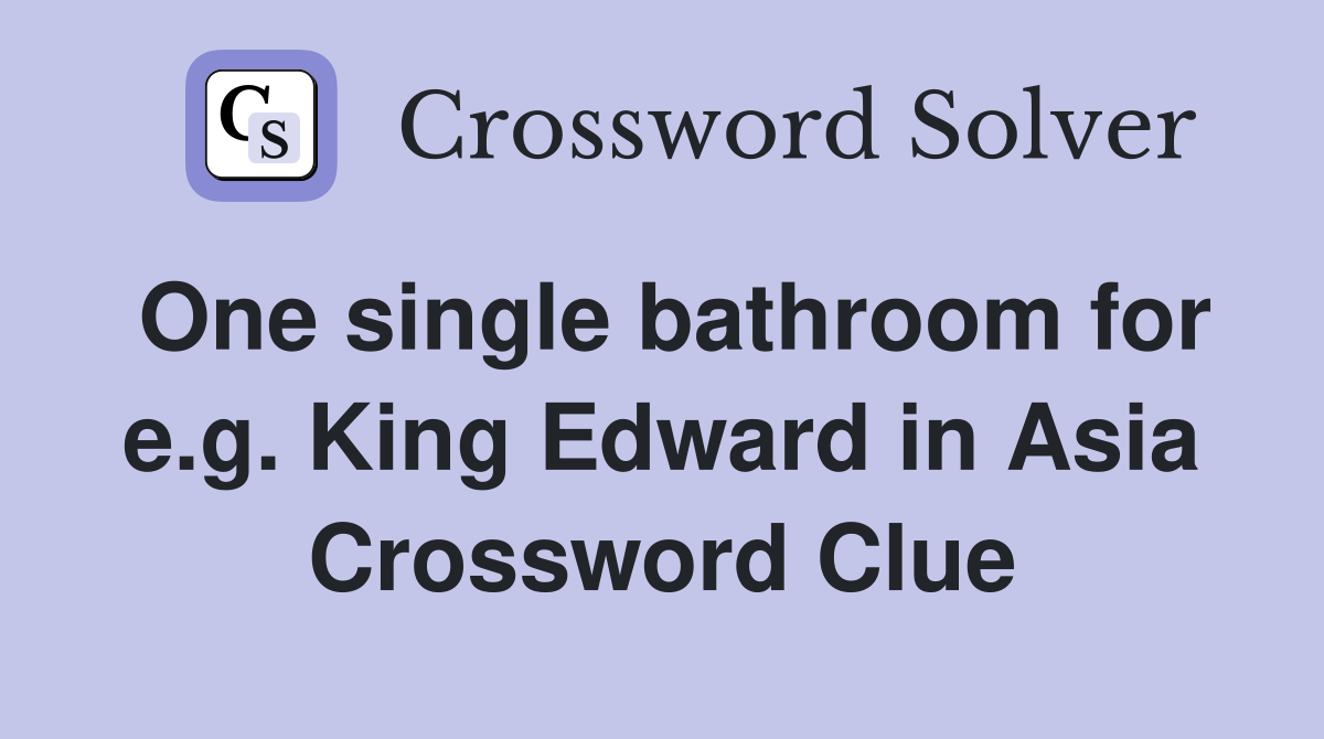 One single bathroom for e.g. King Edward in Asia Crossword Clue