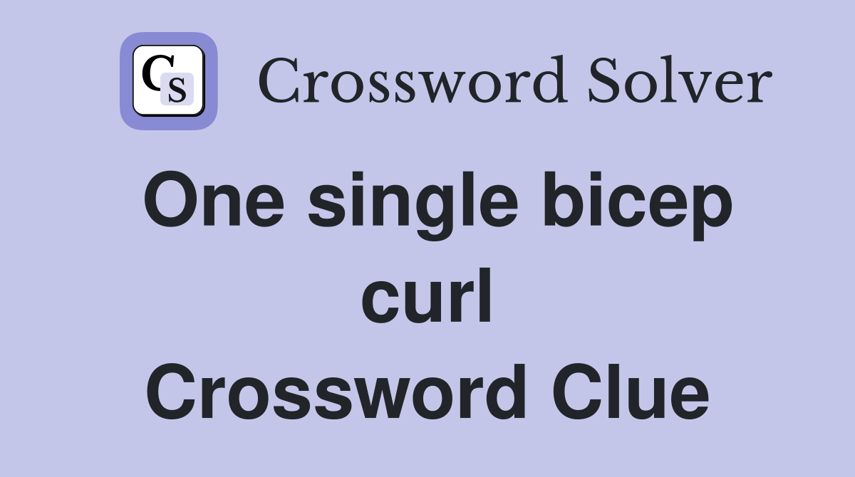 One single bicep curl Crossword Clue
