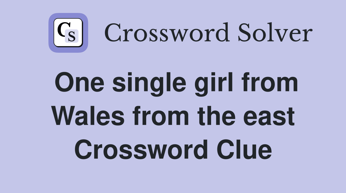 One single girl from Wales from the east Crossword Clue