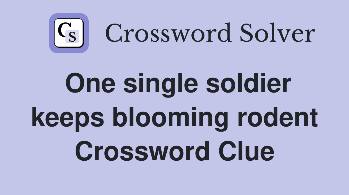One single soldier keeps blooming rodent Crossword Clue