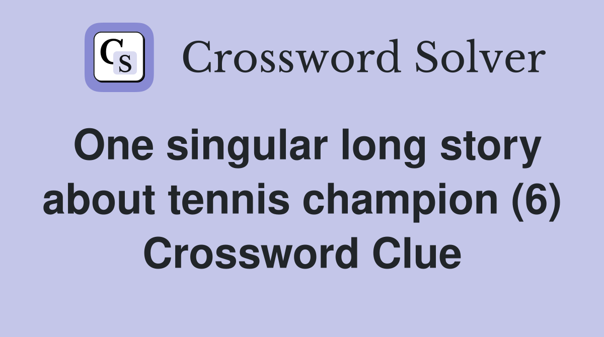 One singular long story about tennis champion (6) Crossword Clue