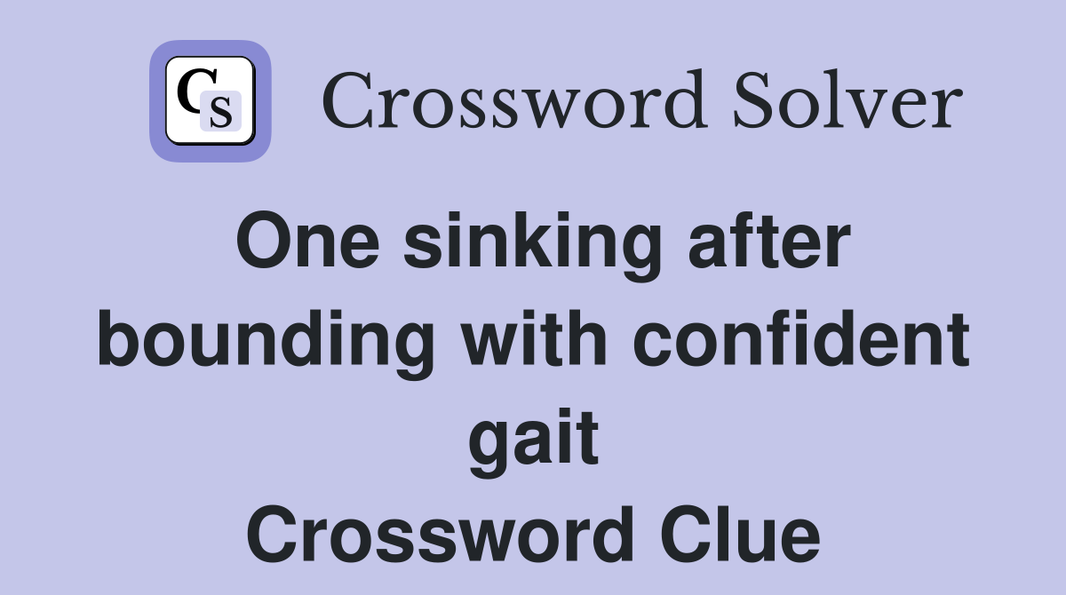 One sinking after bounding with confident gait Crossword Clue