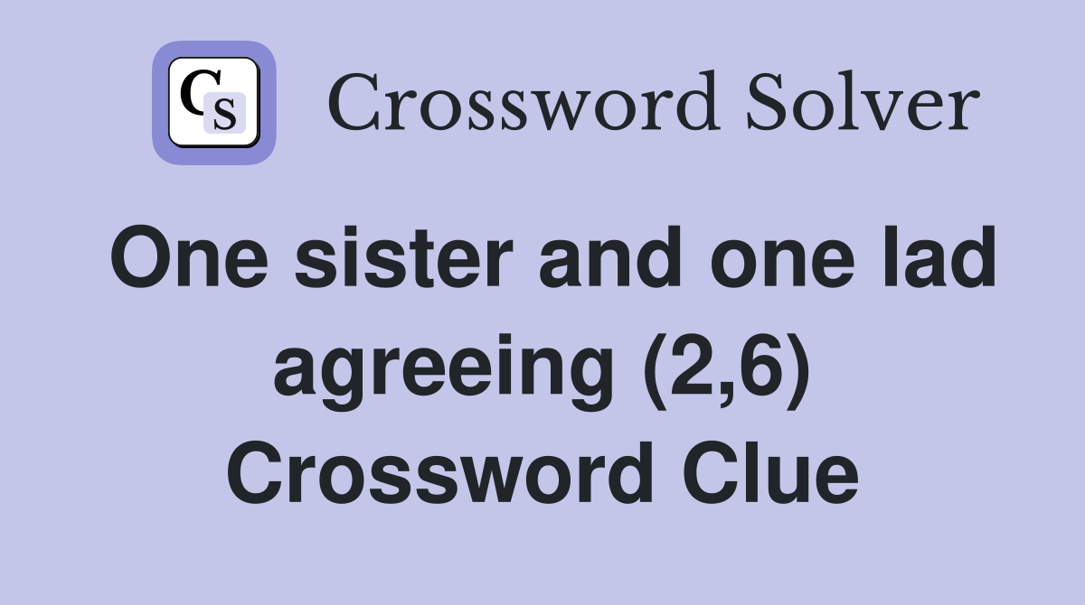 One sister and one lad agreeing (2,6) Crossword Clue
