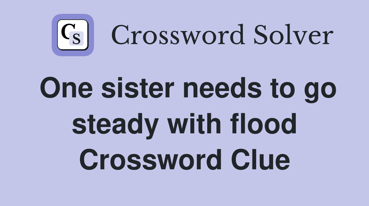 One sister needs to go steady with flood Crossword Clue