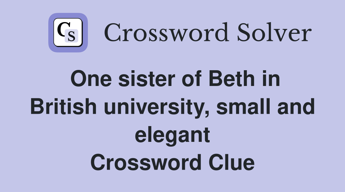 One sister of Beth in British university, small and elegant Crossword Clue