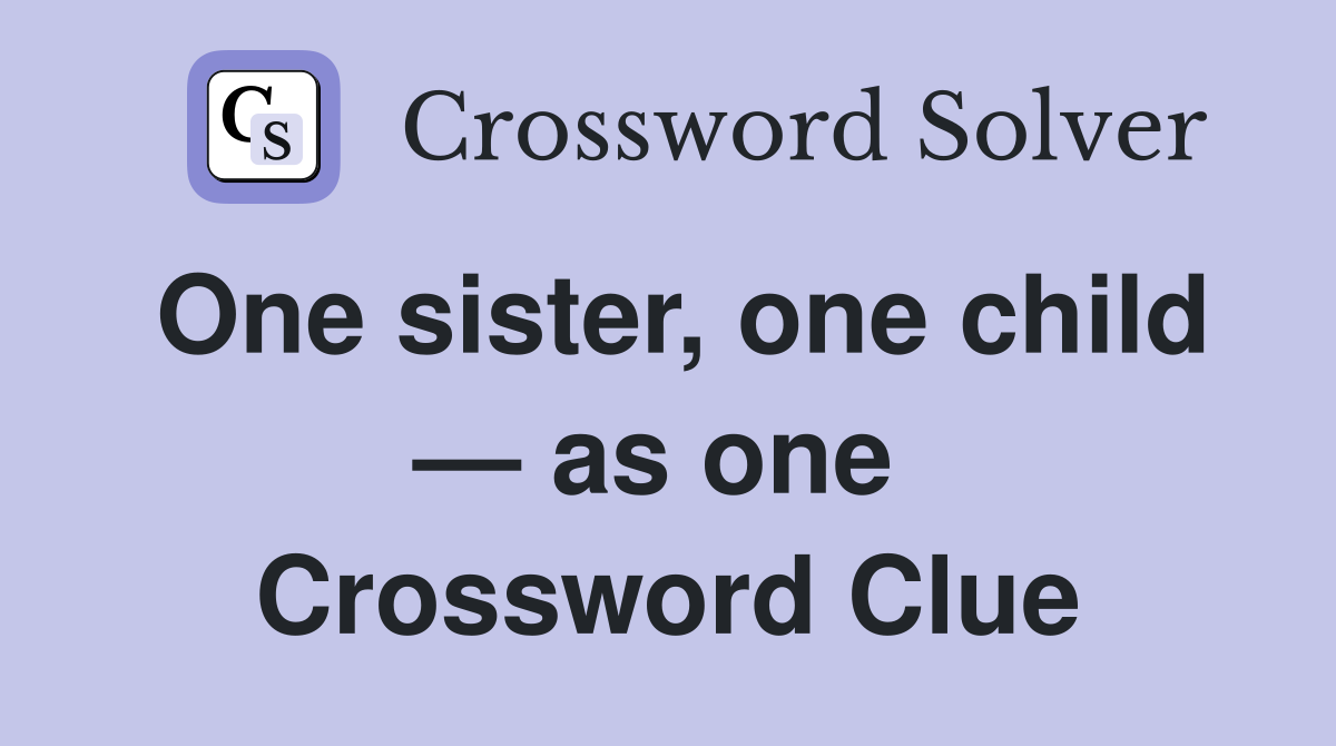 One sister, one child — as one  Crossword Clue