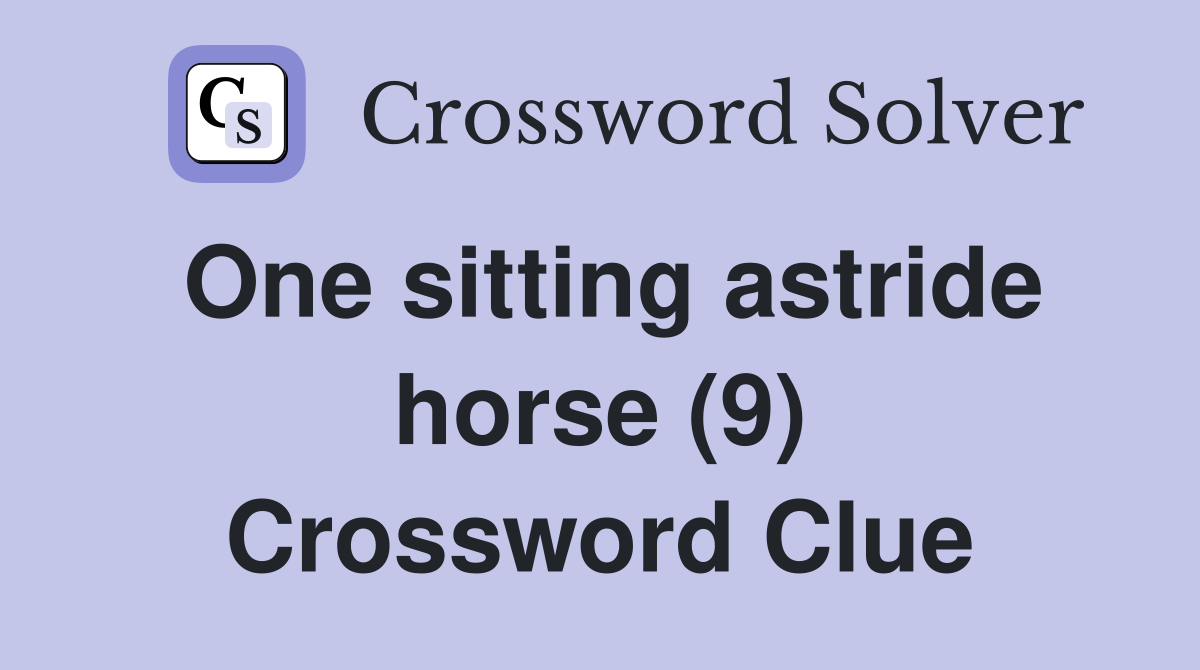 One sitting astride horse (9) Crossword Clue