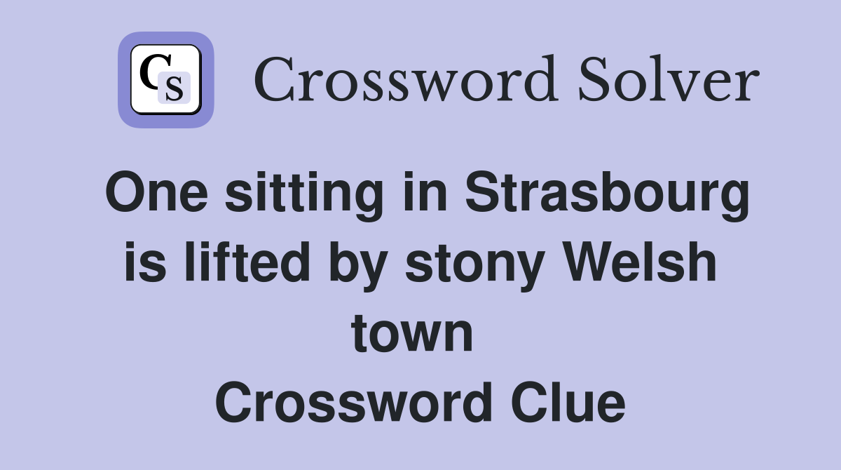 One sitting in Strasbourg is lifted by stony Welsh town  Crossword Clue