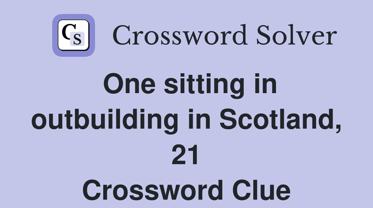 One sitting in outbuilding in Scotland, 21 Crossword Clue