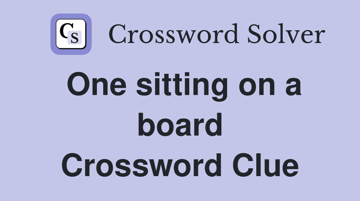 One sitting on a board Crossword Clue