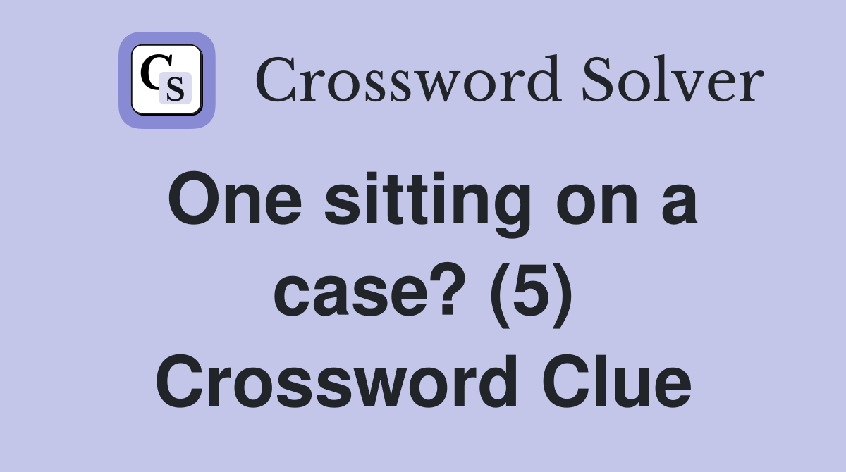 One sitting on a case? (5) Crossword Clue