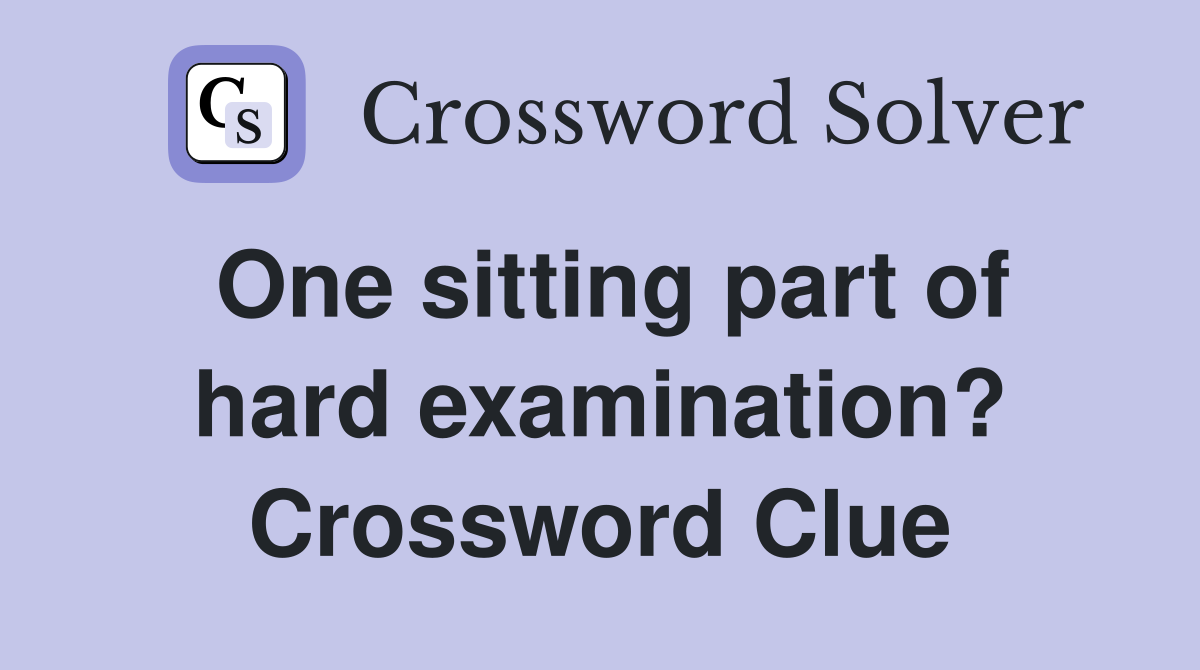 One sitting part of hard examination? Crossword Clue