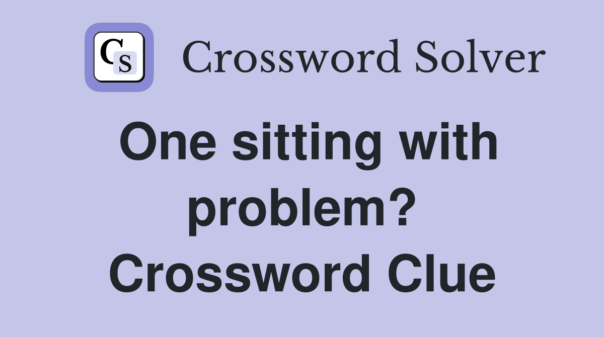 One sitting with problem? Crossword Clue