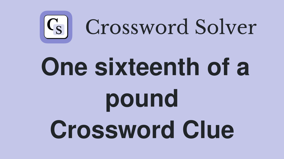 One sixteenth of a pound Crossword Clue