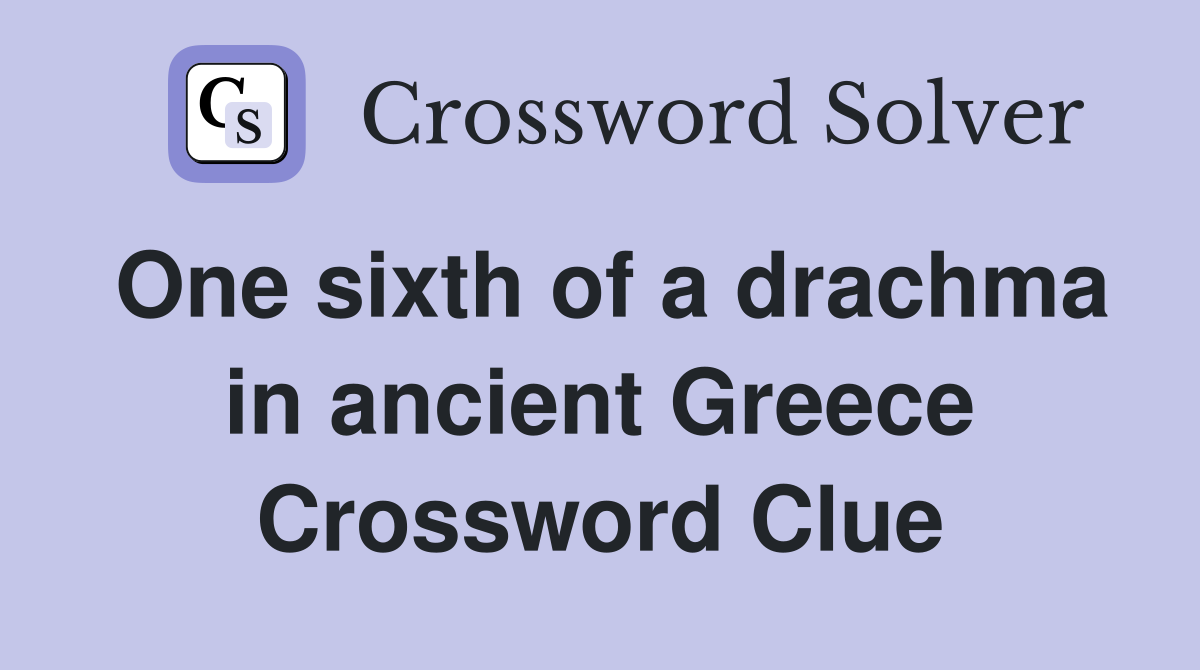 One sixth of a drachma in ancient Greece Crossword Clue