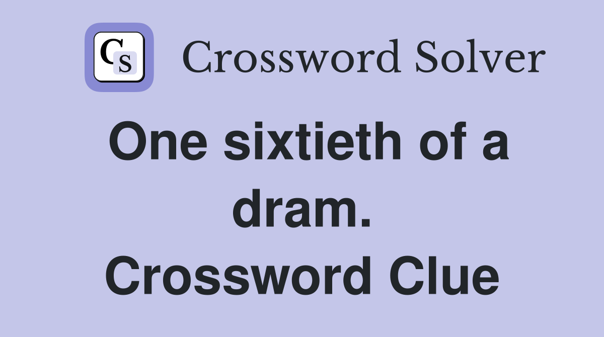 One sixtieth of a dram. Crossword Clue