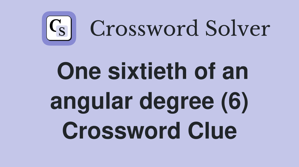 One sixtieth of an angular degree (6) Crossword Clue
