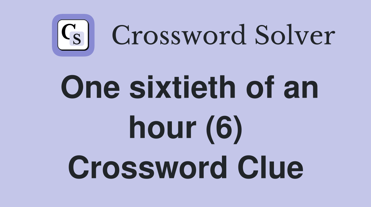 One sixtieth of an hour (6) Crossword Clue