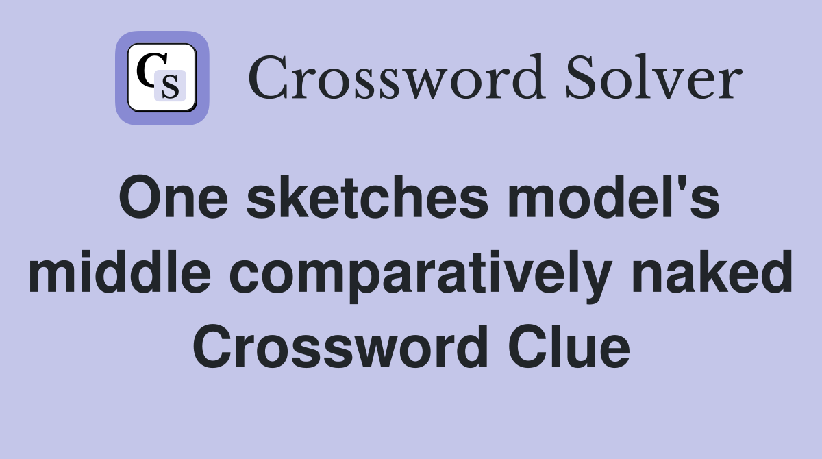 One sketches model's middle comparatively naked Crossword Clue