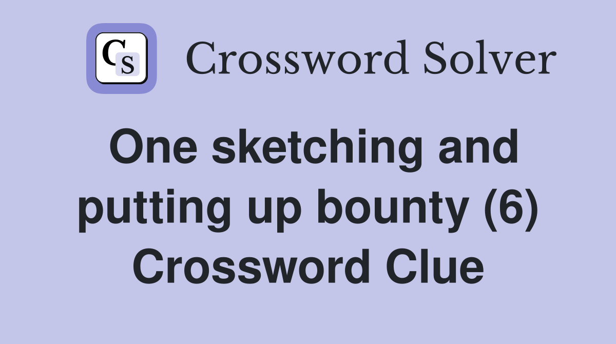One sketching and putting up bounty (6) Crossword Clue