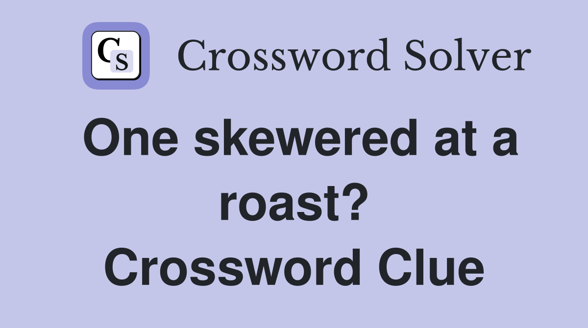 One skewered at a roast? Crossword Clue