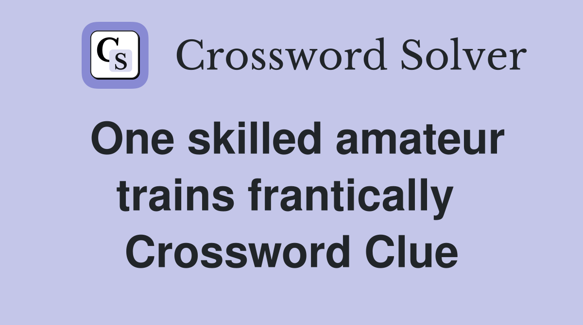One skilled amateur trains frantically  Crossword Clue