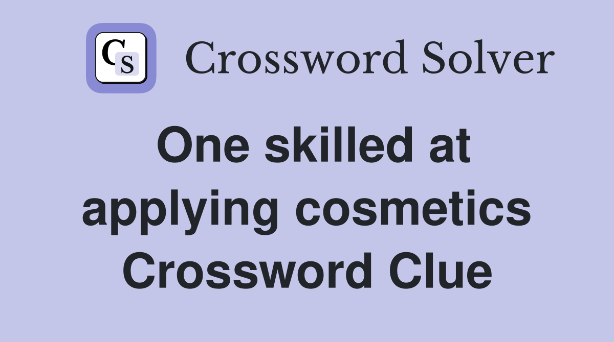 One skilled at applying cosmetics Crossword Clue