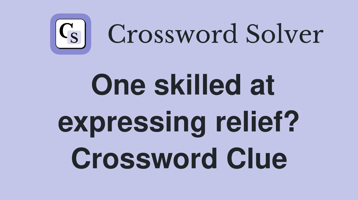 One skilled at expressing relief? Crossword Clue
