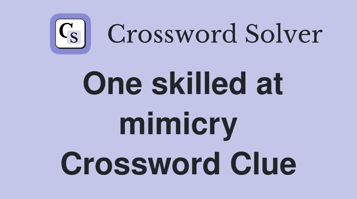 One skilled at mimicry Crossword Clue