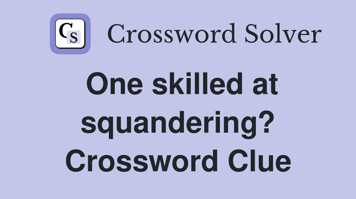 One skilled at squandering? Crossword Clue