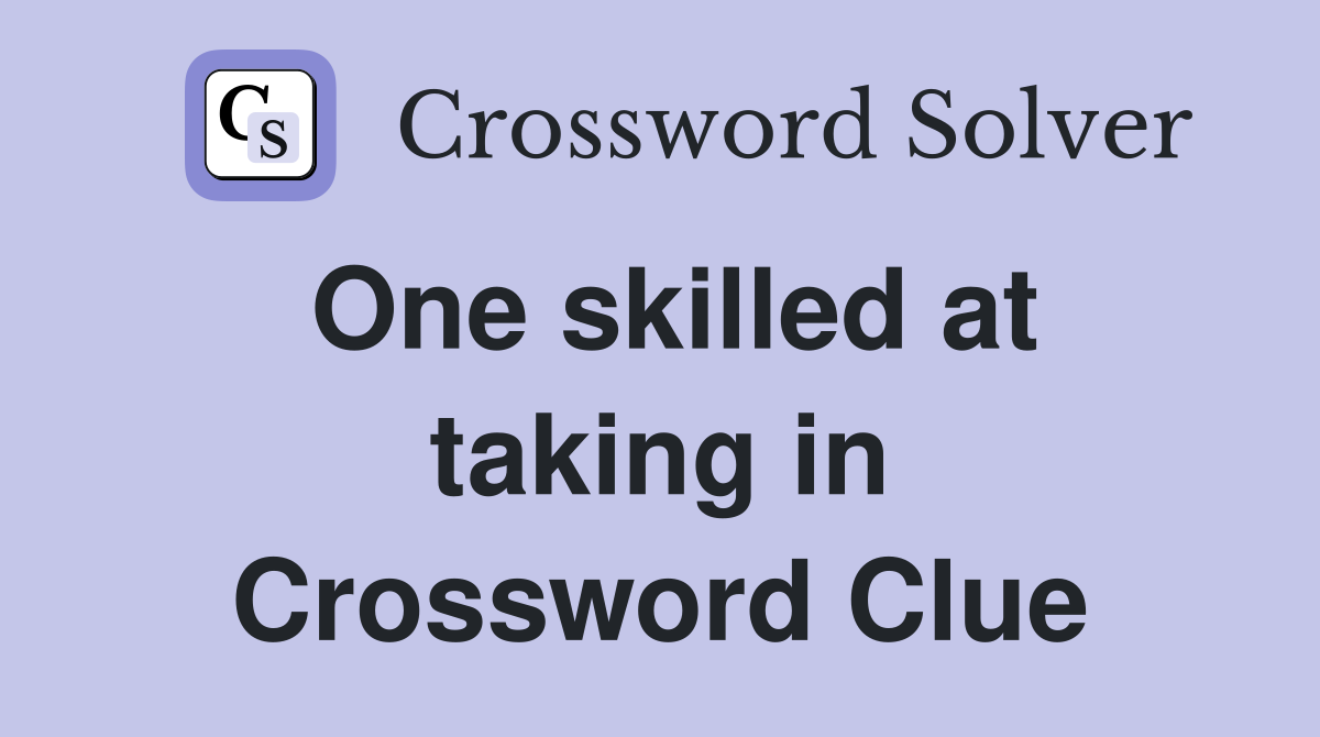 One skilled at taking in Crossword Clue