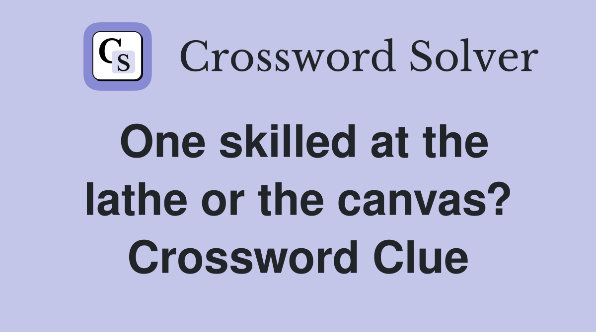 One skilled at the lathe or the canvas? Crossword Clue