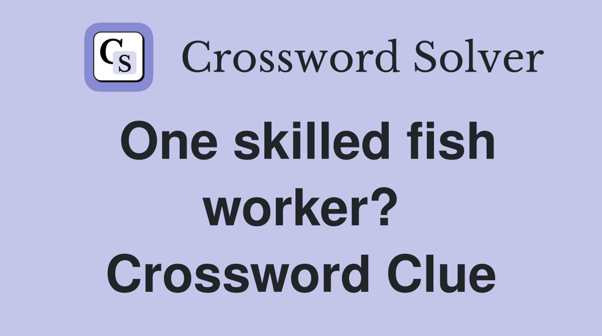 One skilled fish worker? Crossword Clue