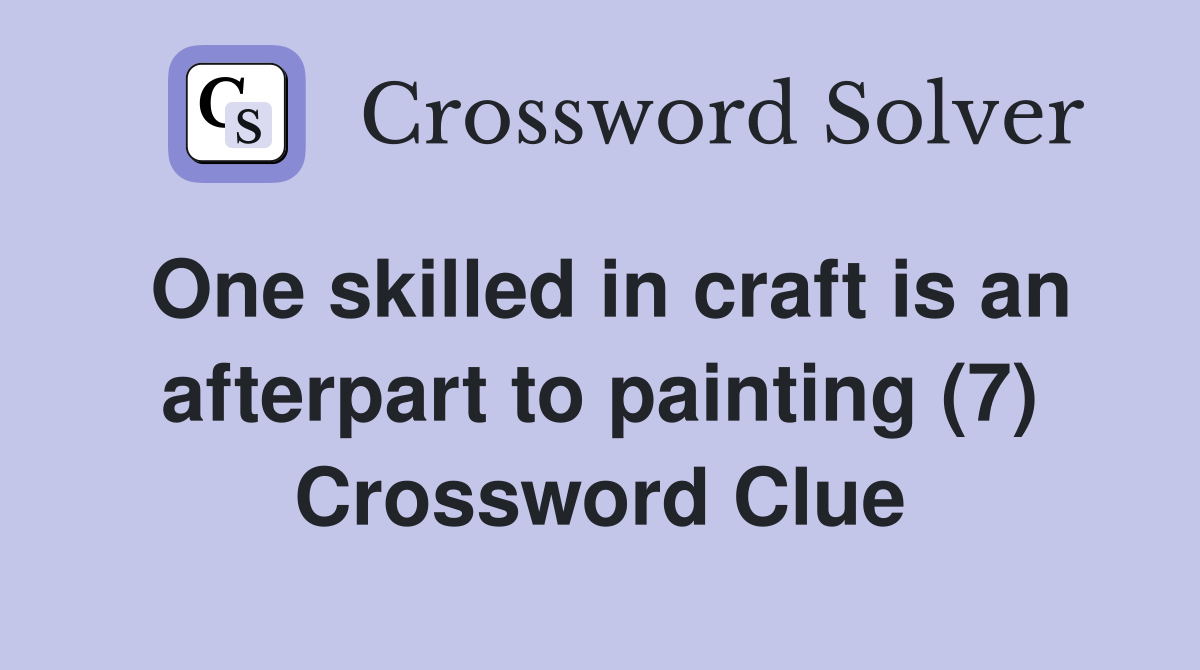 One skilled in craft is an afterpart to painting (7) Crossword Clue