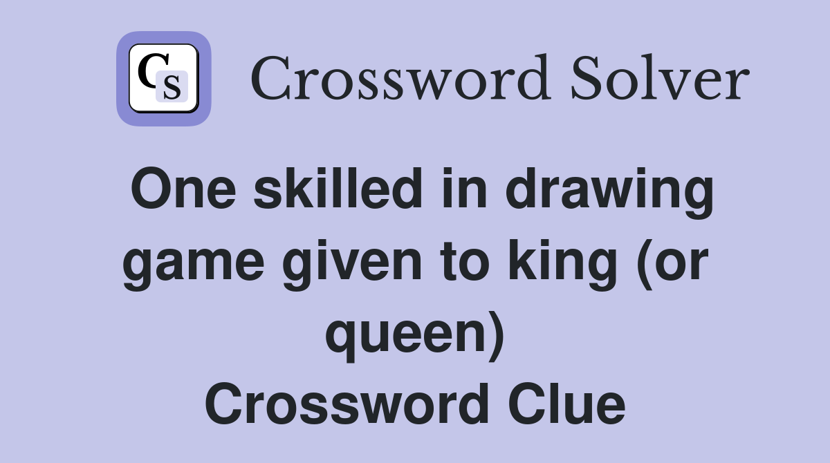 One skilled in drawing game given to king (or queen) Crossword Clue