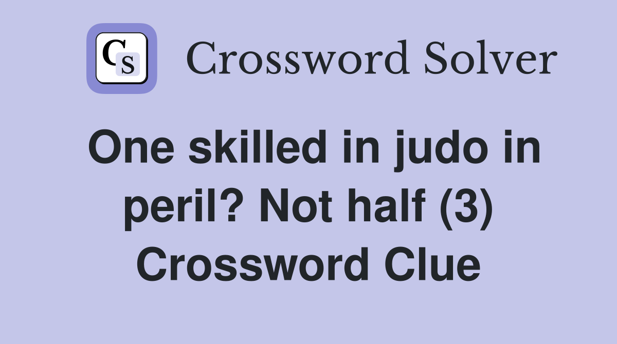 One skilled in judo in peril? Not half (3) Crossword Clue